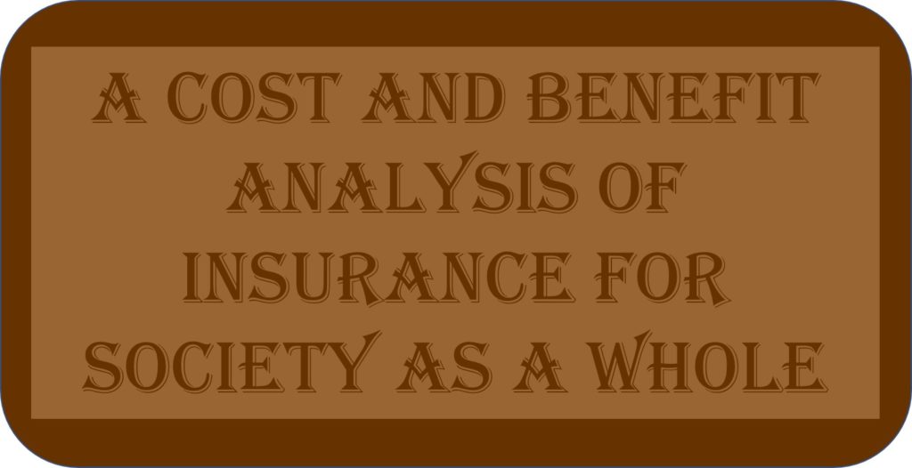 A Cost And Benefit Analysis Of Insurance For Society As A Whole