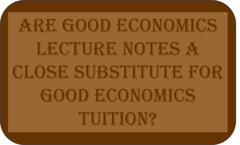 Are Good Economics Lecture Notes A Close Substitute For Good Economics Tuition?