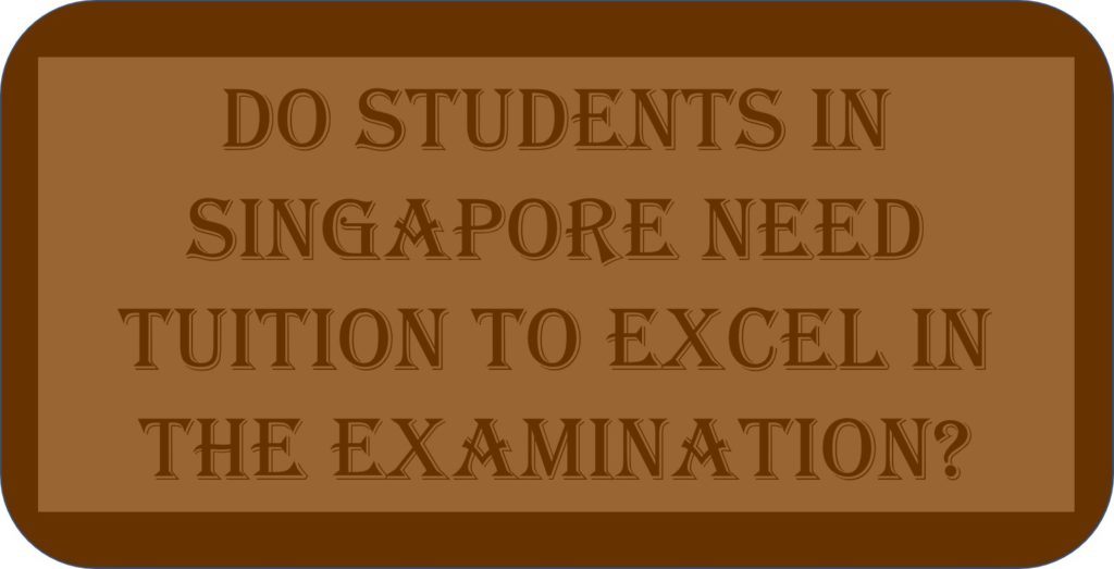 Do Students In Singapore Need Tuition To Excel In The Examination?