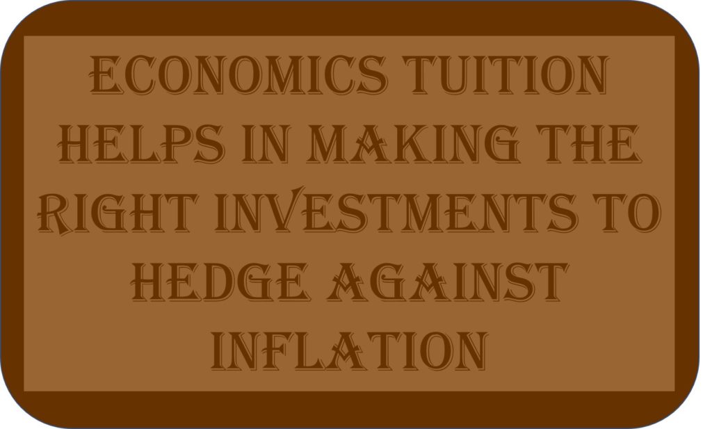Economics Tuition Helps In Making The Right Investments To Hedge Against Inflation