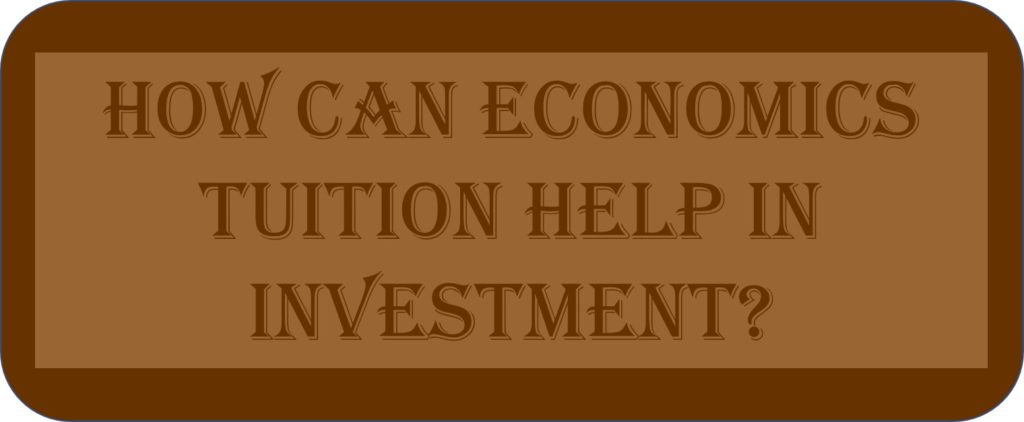 How Can Economics Tuition Help In Investment?