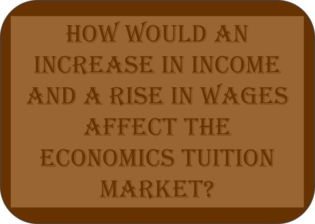 How Would An Increase In Income And A Rise In Wages Affect The Economics Tuition Market?
