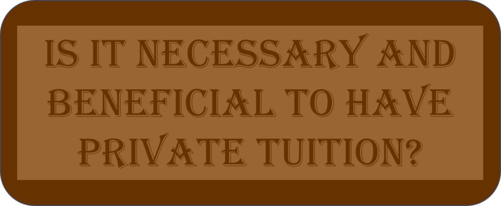 Is It Necessary And Beneficial To Have Private Tuition?