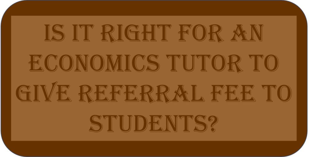 Is It Right For An Economics Tutor To Give Referral Fee To Students?