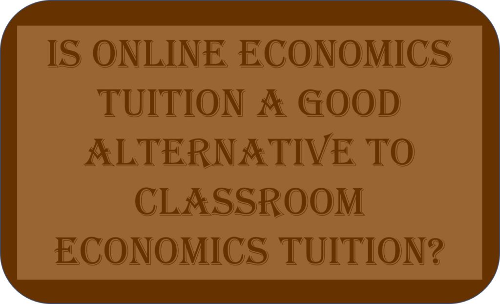 Is Online Economics Tuition A Good Alternative To Classroom Economics Tuition?