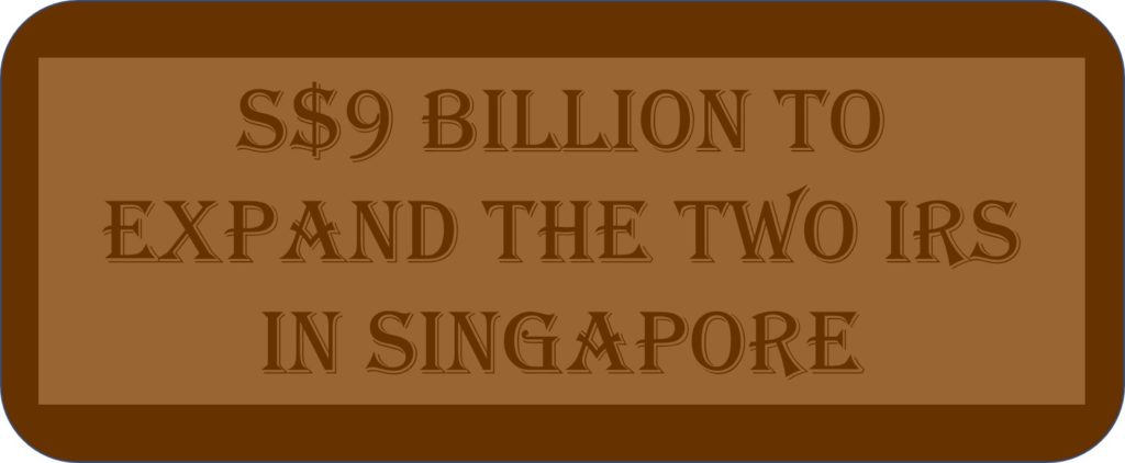 S$9 Billion To Expand The Two IRs In Singapore