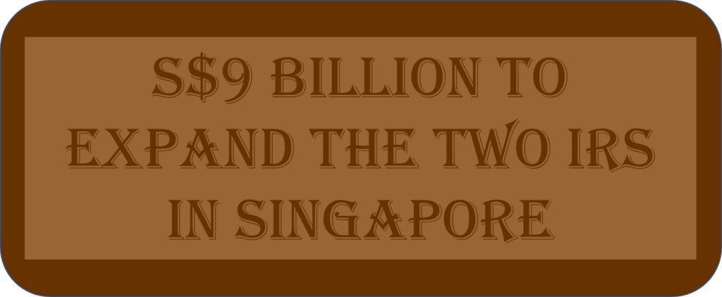 S$9 Billion To Expand The Two IRs In Singapore