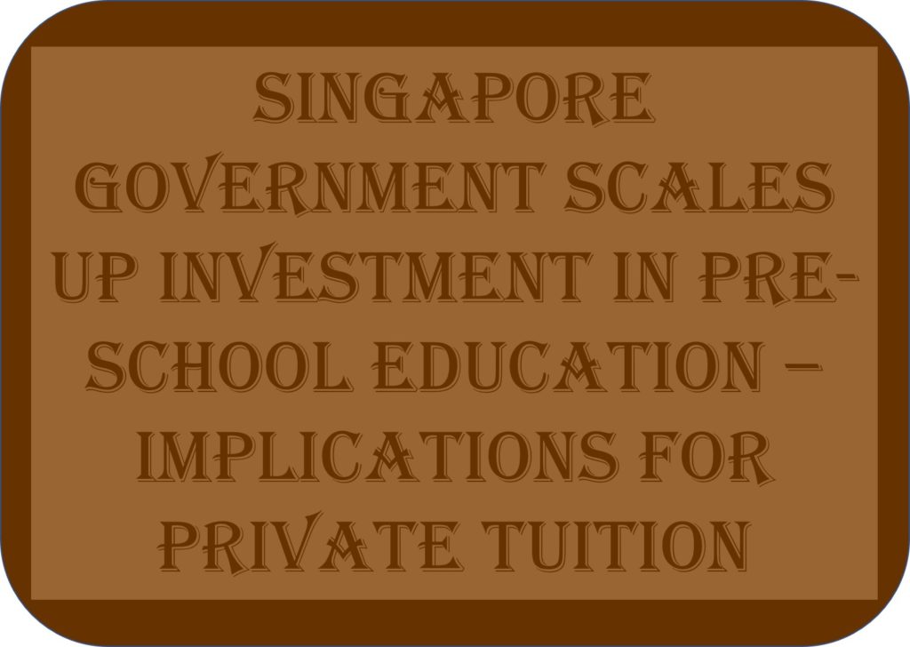 Singapore Government Scales Up Investment In Pre-school Education – Implications for Private Tuition