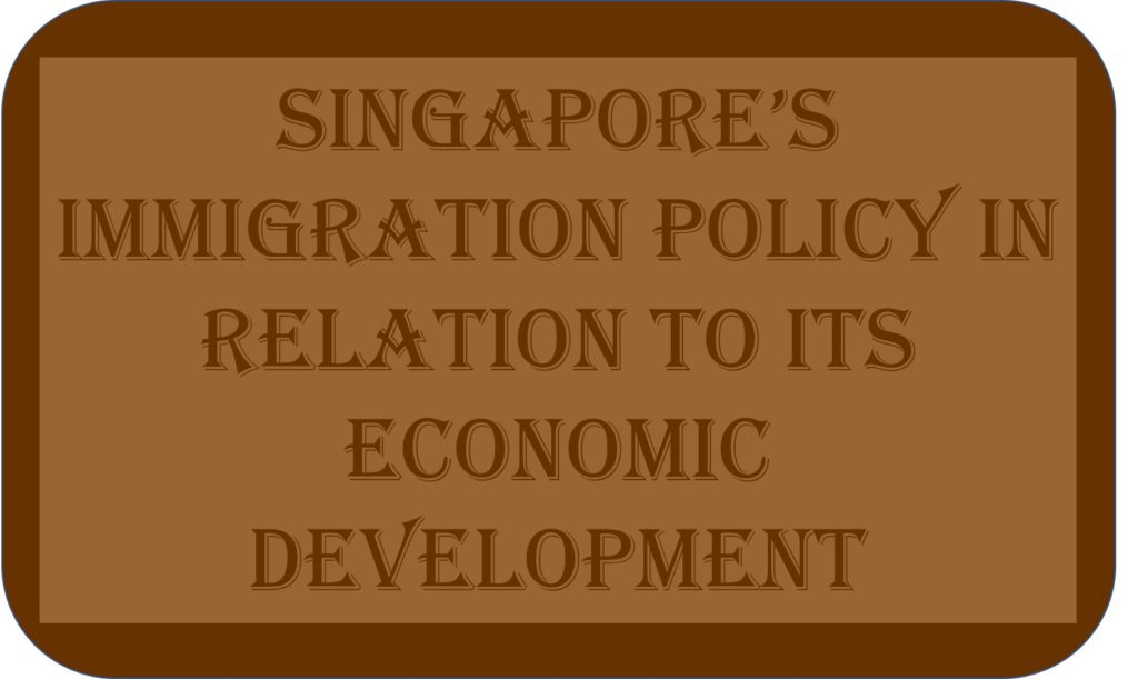 Singapore’s Immigration Policy In Relation To Its Economic Development