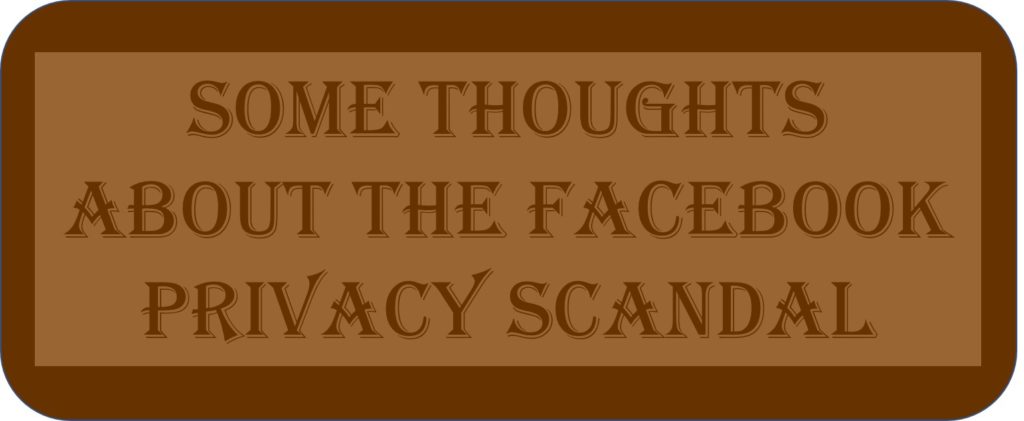 Some Thoughts About The Facebook Privacy Scandal
