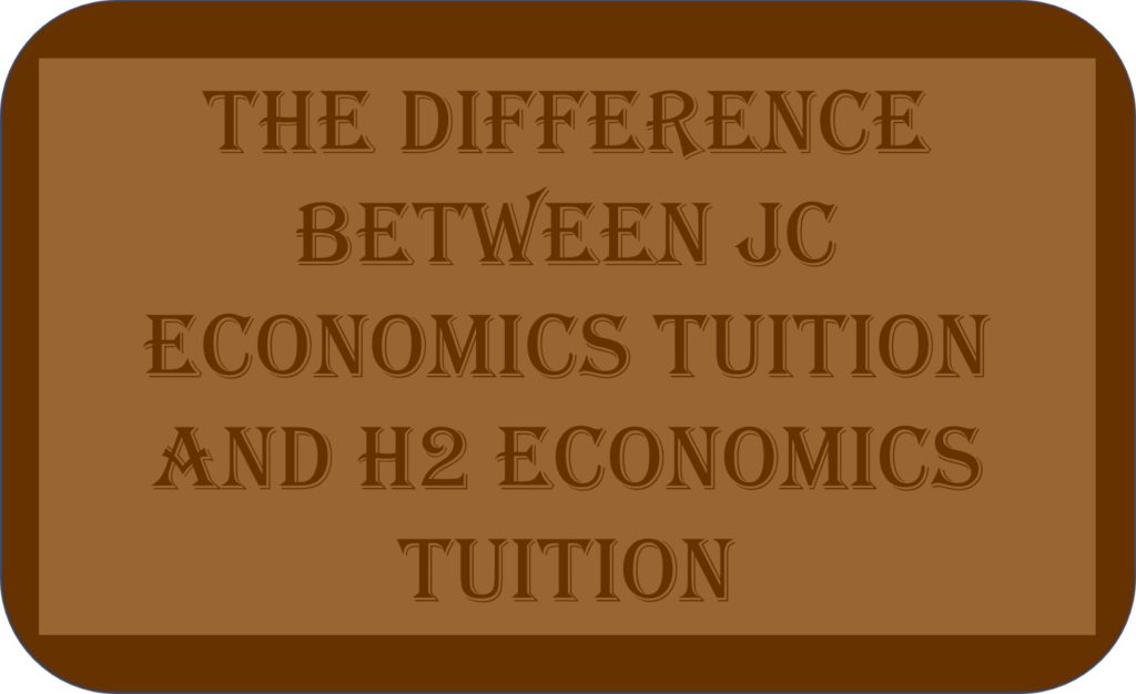 The Difference Between JC Economics Tuition And H2 Economics Tuition