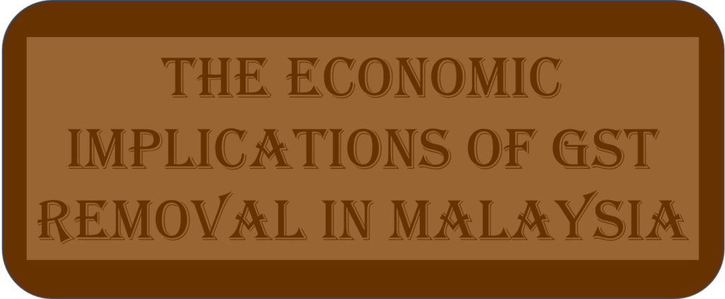 The Economic Implications Of GST Removal In Malaysia