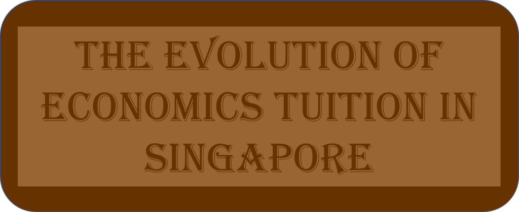 The Evolution Of Economics Tuition In Singapore