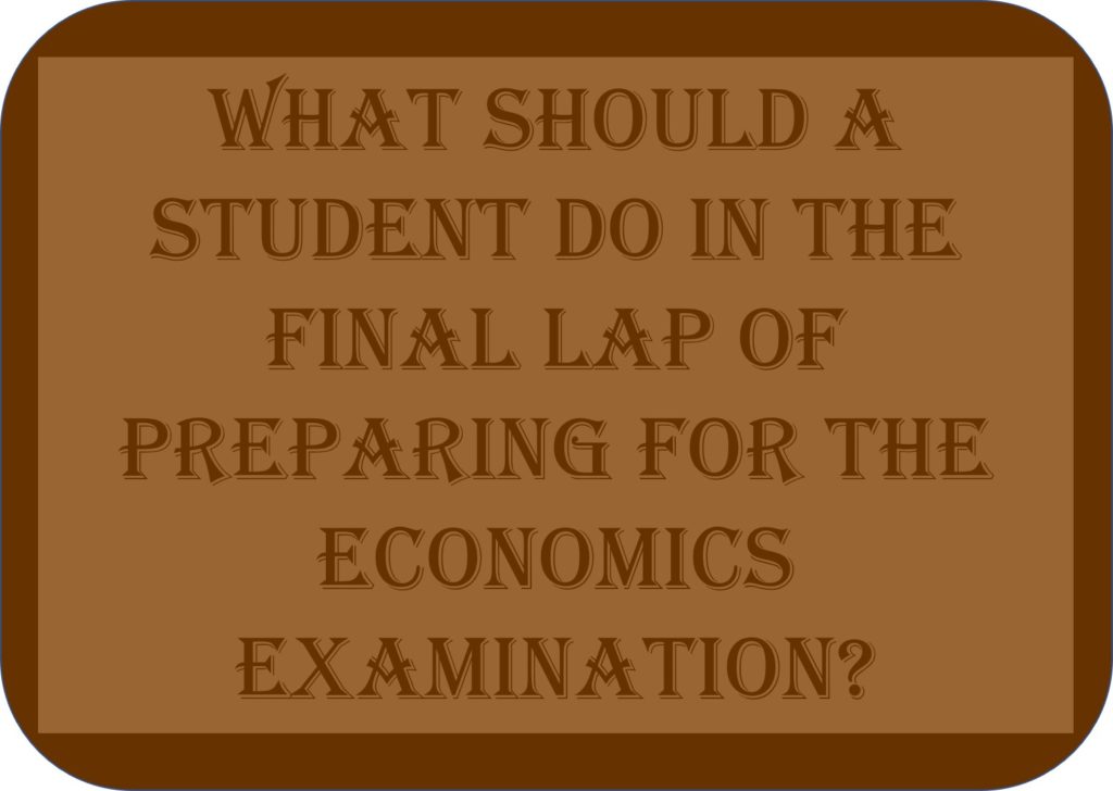 What Should A Student Do In The Final Lap Of Preparing For The Economics Examination?